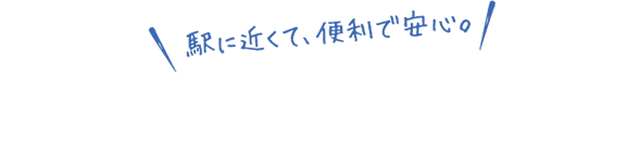 駅に近くて、便利で安心。