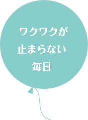 ワクワクが止まらない毎日