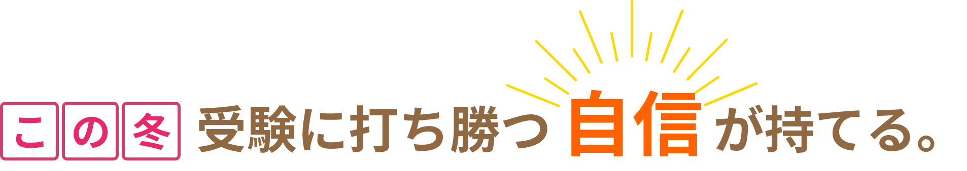 この冬受験に打ち勝つ「自信」が持てる。