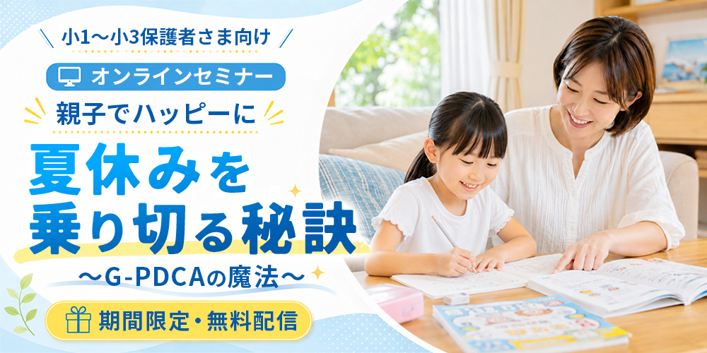 小1～小3保護者さま向け オンラインセミナー│親子でハッピーに夏休みを乗り切る秘訣～G-PDCAの魔法～
